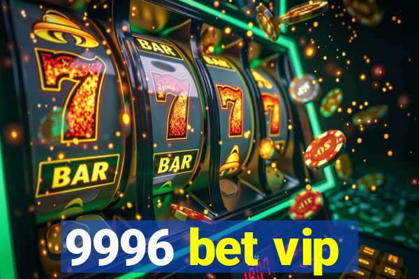 9996 bet vip